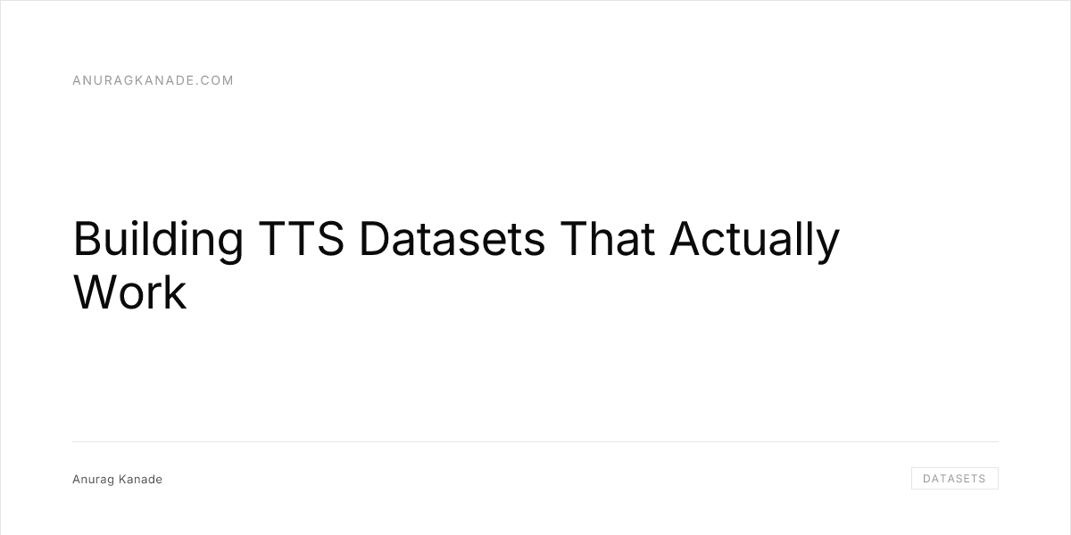 Tts Building Building TTS Datasets That Actually Work — Anurag Kanade